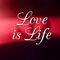  Love is life